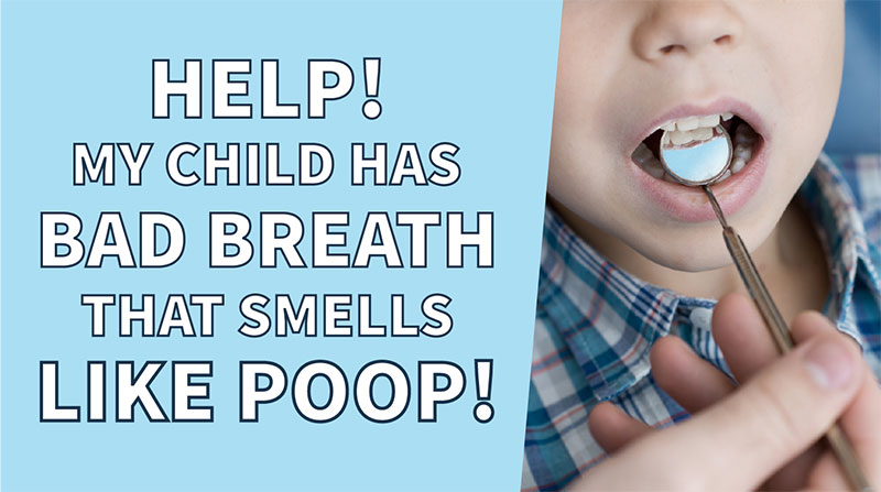 Help My Child Has Bad Breath That Smells Like Poop 