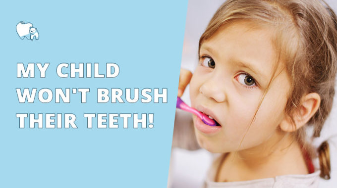 My Child Won't Brush Their Teeth!